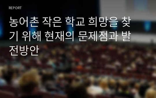 농어촌 작은 학교 희망을 찾기 위해 현재의 문제점과 발전방안