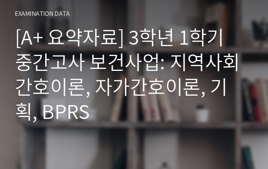 [A+ 요약자료] 3학년 1학기 중간고사 보건사업: 지역사회간호이론, 자가간호이론, 기획, BPRS