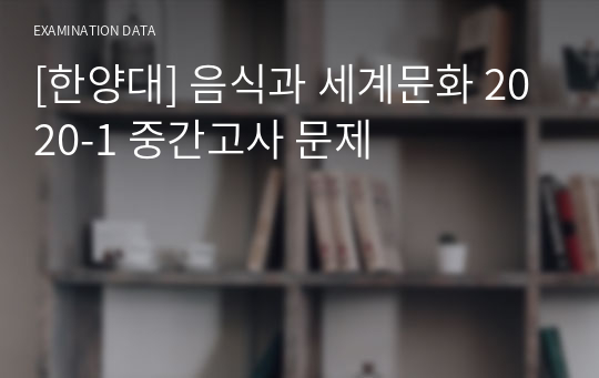 [한양대] 음식과 세계문화 2020-1 중간고사 문제