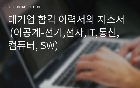 대기업 합격 이력서와 자소서 (이공계-전기,전자,IT,통신, 컴퓨터, SW)