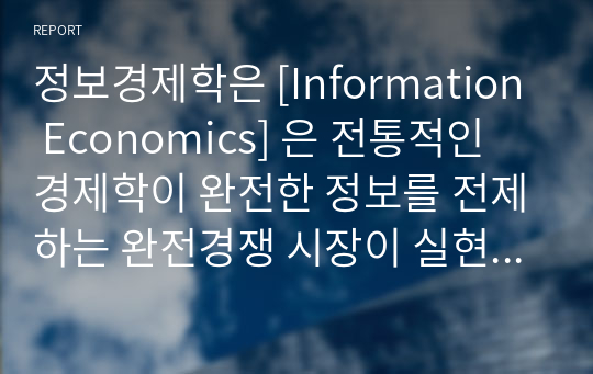 정보경제학은 [Information Economics] 은 전통적인 경제학이 완전한 정보를 전제하는 완전경쟁 시장이 실현되면 파레토 효율성(pareto efficiency)