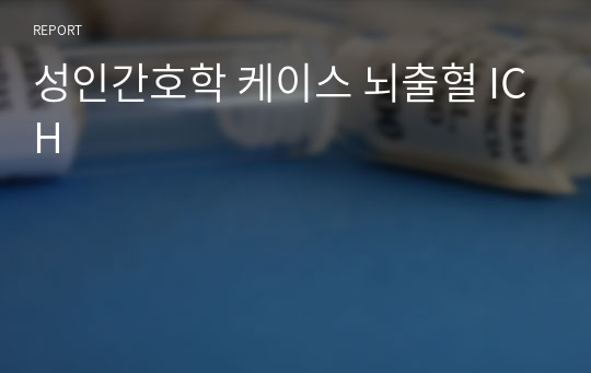 성인간호학 케이스 뇌출혈 ICH