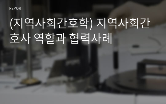 (지역사회간호학) 지역사회간호사 역할과 협력사례