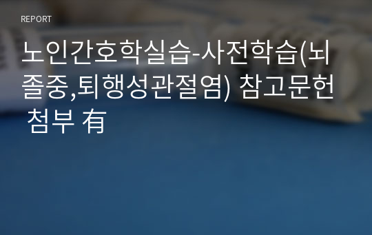 노인간호학실습-사전학습(뇌졸중,퇴행성관절염) 참고문헌 첨부 有