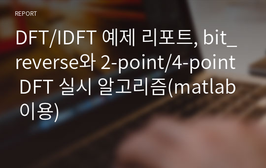 DFT/IDFT 예제 리포트, bit_reverse와 2-point/4-point DFT 실시 알고리즘(matlab 이용)