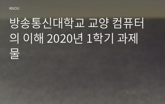 방송통신대학교 교양 컴퓨터의 이해 2020년 1학기 과제물