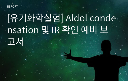 [유기화학실험] Aldol condensation 및 IR 확인 예비 보고서