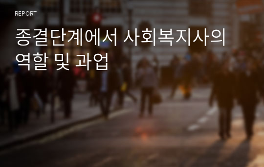 종결단계에서 사회복지사의 역할 및 과업