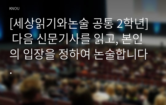 [세상읽기와논술 공통 2학년] 다음 신문기사를 읽고, 본인의 입장을 정하여 논술합니다.