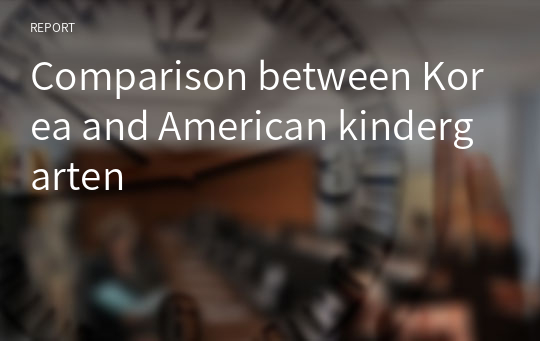 Comparison between Korea and American kindergarten