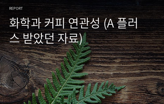 화학과 커피 연관성 (A 플러스 받았던 자료)