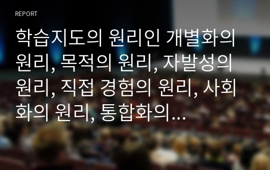 학습지도의 원리인 개별화의 원리, 목적의 원리, 자발성의 원리, 직접 경험의 원리, 사회화의 원리, 통합화의 원리의 개념을 각각 서술