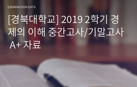[경북대학교] 2019 2학기 경제의 이해 중간고사/기말고사 A+ 자료