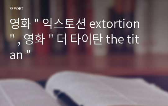 영화 &quot; 익스토션 extortion &quot; , 영화 &quot; 더 타이탄 the titan &quot;