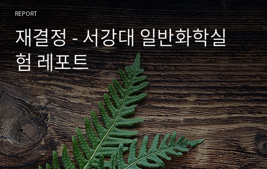 재결정 - 서강대 일반화학실험 레포트