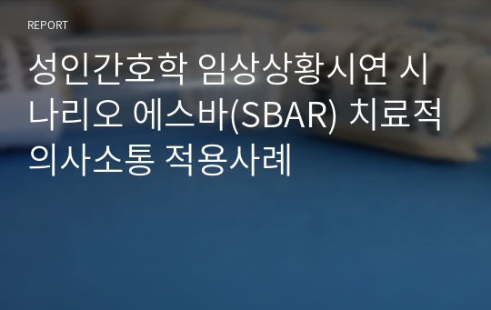 성인간호학 임상상황시연 시나리오 에스바(SBAR) 치료적의사소통 적용사례