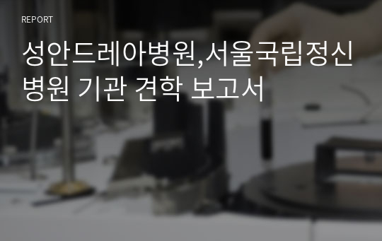 성안드레아병원,서울국립정신병원 기관 견학 보고서