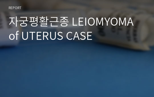 자궁평활근종 LEIOMYOMA of UTERUS CASE