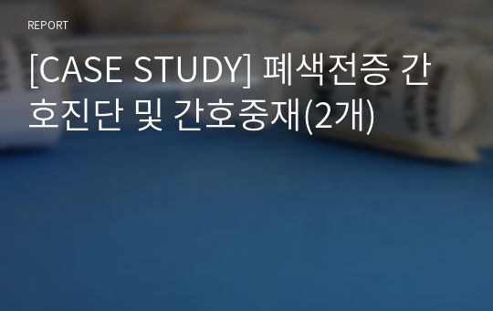 [A++][CASE STUDY] 성인간호학 케이스 폐색전증 문헌고찰, 간호진단, 간호중재(2개)