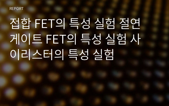 접합 FET의 특성 실험 절연 게이트 FET의 특성 실험 사이리스터의 특성 실험