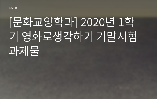 [문화교양학과] 2020년 1학기 영화로생각하기 기말시험 과제물