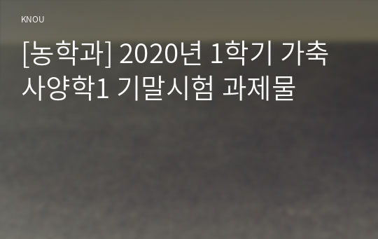 [농학과] 2020년 1학기 가축사양학1 기말시험 과제물