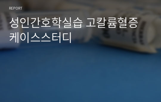 성인간호학실습 고칼륨혈증 케이스스터디