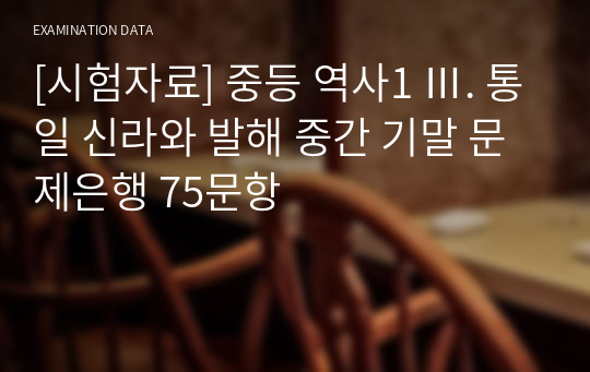 [시험자료] 중등 역사1 Ⅲ. 통일 신라와 발해 중간 기말 문제은행 75문항