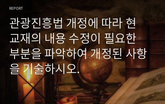 관광진흥법 개정에 따라 현 교재의 내용 수정이 필요한 부분을 파악하여 개정된 사항을 기술하시오.