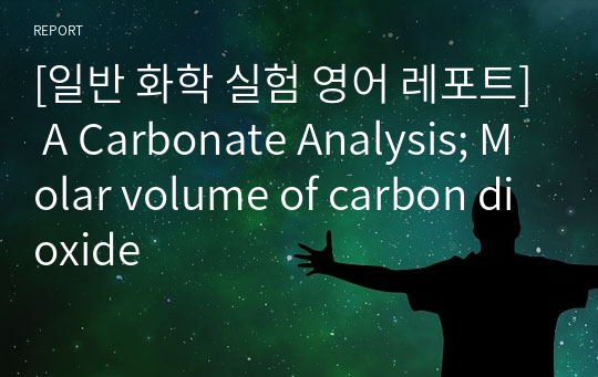 [일반 화학 실험 영어 레포트] A Carbonate Analysis; Molar volume of carbon dioxide
