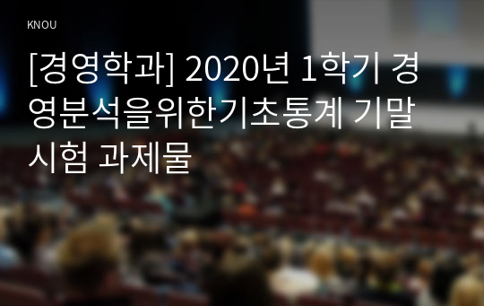 [경영학과] 2020년 1학기 경영분석을위한기초통계 기말시험 과제물