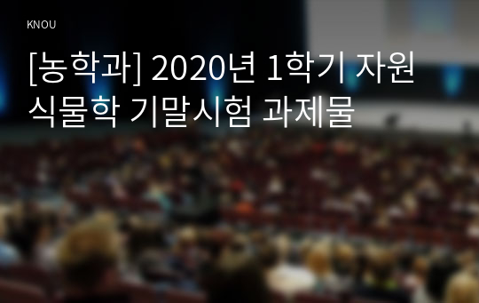 [농학과] 2020년 1학기 자원식물학 기말시험 과제물