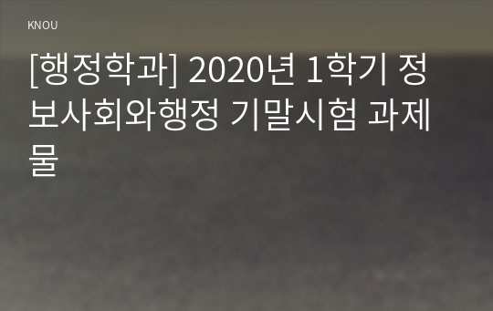 [행정학과] 2020년 1학기 정보사회와행정 기말시험 과제물