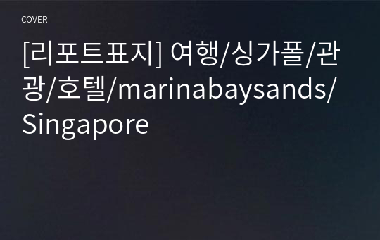 [리포트표지] 여행/싱가폴/관광/호텔/marinabaysands/Singapore