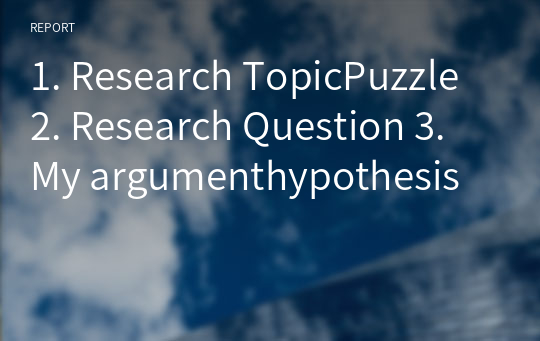 1. Research TopicPuzzle 2. Research Question 3. My argumenthypothesis