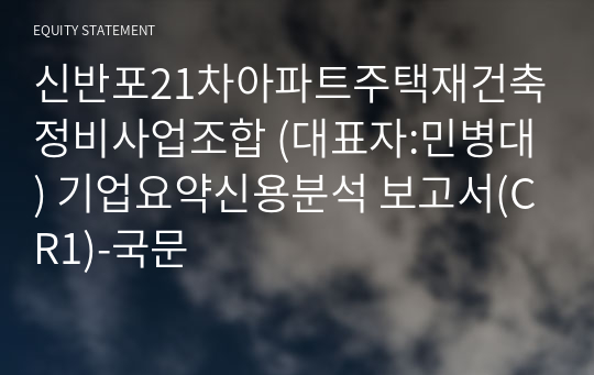 신반포21차아파트주택재건축정비사업조합 기업요약신용분석 보고서(CR1)-국문