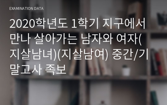 2020학년도 1학기 지구에서 만나 살아가는 남자와 여자(지살남녀)(지살남여) 중간/기말고사 족보