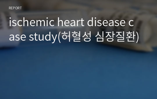 ischemic heart disease case study(허혈성 심장질환)