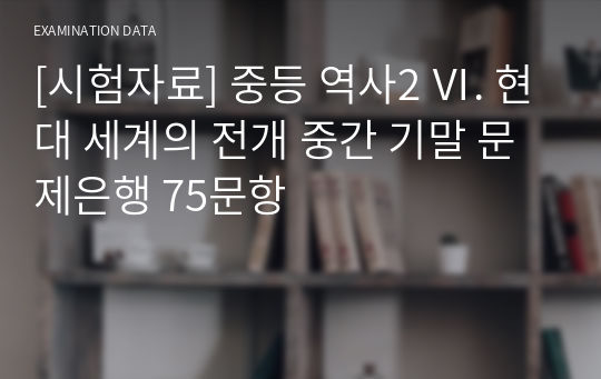 [시험자료] 중등 역사2 Ⅵ. 현대 세계의 전개 중간 기말 문제은행 75문항