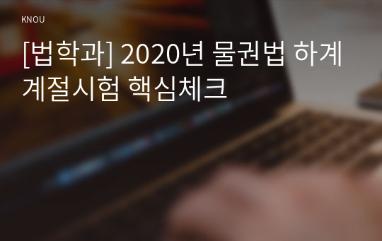 [법학과] 2020년 물권법 하계계절시험 핵심체크