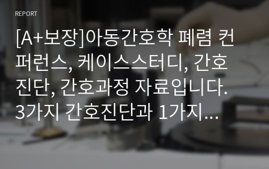 [A+보장]아동간호학 폐렴 컨퍼런스, 케이스스터디, 간호진단, 간호과정 자료입니다. 3가지 간호진단과 1가지 간호과정을 포함한 18페이지 고퀄리티 자료입니다.