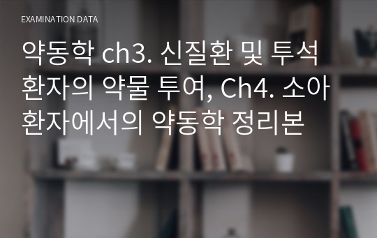 약동학 ch3. 신질환 및 투석 환자의 약물 투여, Ch4. 소아환자에서의 약동학 정리본