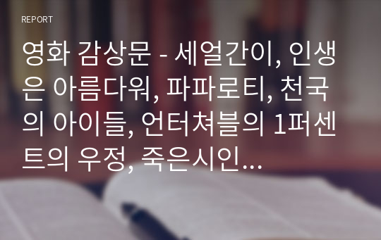 영화 감상문 - 세얼간이, 인생은 아름다워, 파파로티, 천국의 아이들, 언터쳐블의 1퍼센트의 우정, 죽은시인의 사회, 굿바이마이프렌드