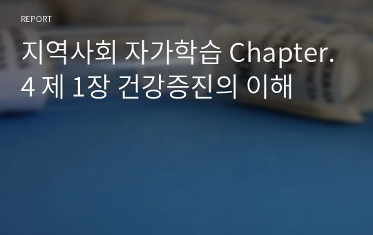 지역사회 자가학습 Chapter.4 제 1장 건강증진의 이해