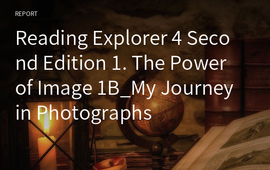 Reading Explorer 4 Second Edition 1B_My Journey in Photographs 본문+해석