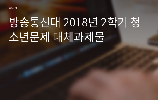 방송통신대 2018년 2학기 청소년문제 대체과제물