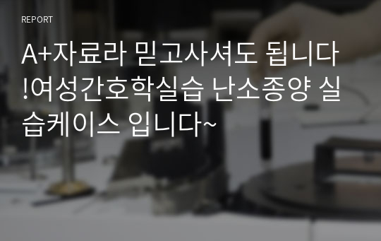 A+자료라 믿고사셔도 됩니다!여성간호학실습 난소종양 실습케이스 입니다~