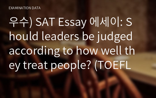 우수) SAT Essay 에세이: Should leaders be judged according to how well they treat people? (TOEFL토플도 해당)