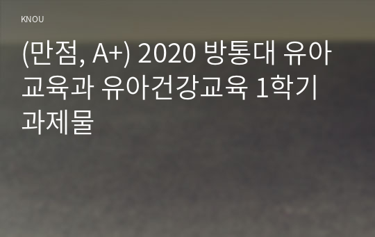 (만점, A+) 2020 방통대 유아교육과 유아건강교육 1학기 과제물