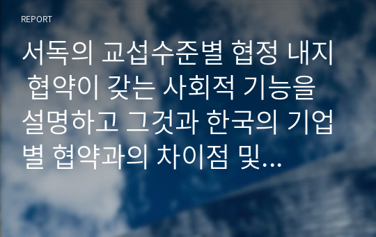 서독의 교섭수준별 협정 내지 협약이 갖는 사회적 기능을 설명하고 그것과 한국의 기업별 협약과의 차이점 및 과제에 대해 토의해보시오.